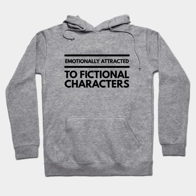 Emotionally Attracted To Fictional Characters - Funny Sayings Hoodie by Textee Store